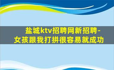 盐城ktv招聘网新招聘-女孩跟我打拼很容易就成功